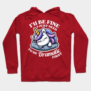 I'll Be Fine I Just Need To Be Dramatic First Unicorn Lover Gift Hoodie